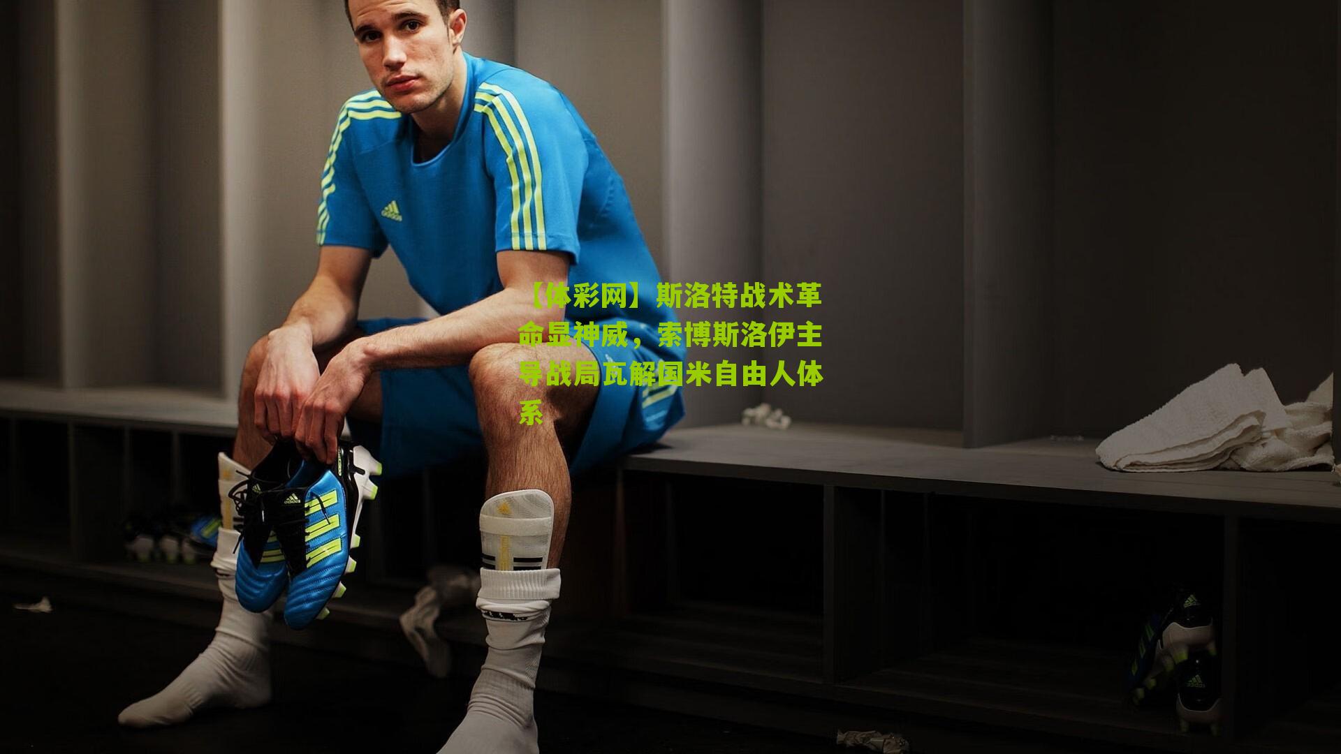 斯洛特战术革命显神威，索博斯洛伊主导战局瓦解国米自由人体系