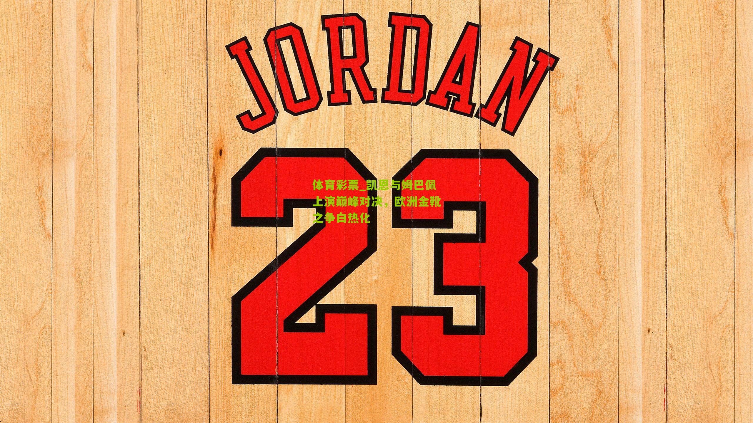 体育彩票_凯恩与姆巴佩上演巅峰对决，欧洲金靴之争白热化