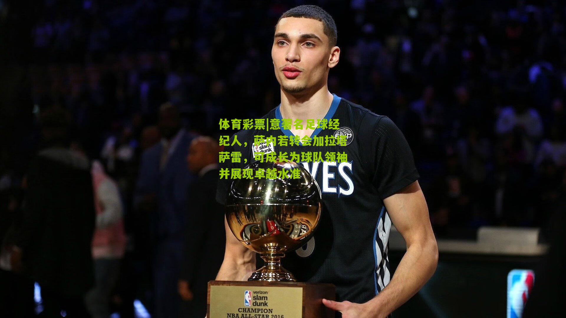 意著名足球经纪人，萨内若转会加拉塔萨雷，可成长为球队领袖并展现卓越水准