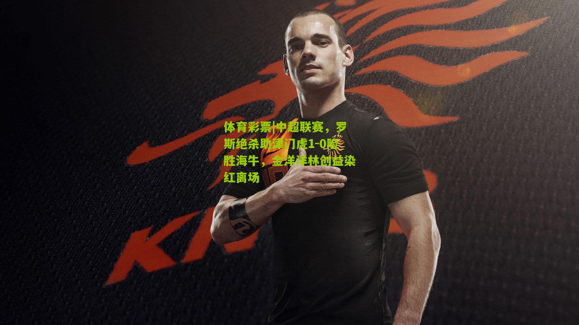 中超联赛，罗斯绝杀助津门虎1-0险胜海牛，金洋洋林创益染红离场