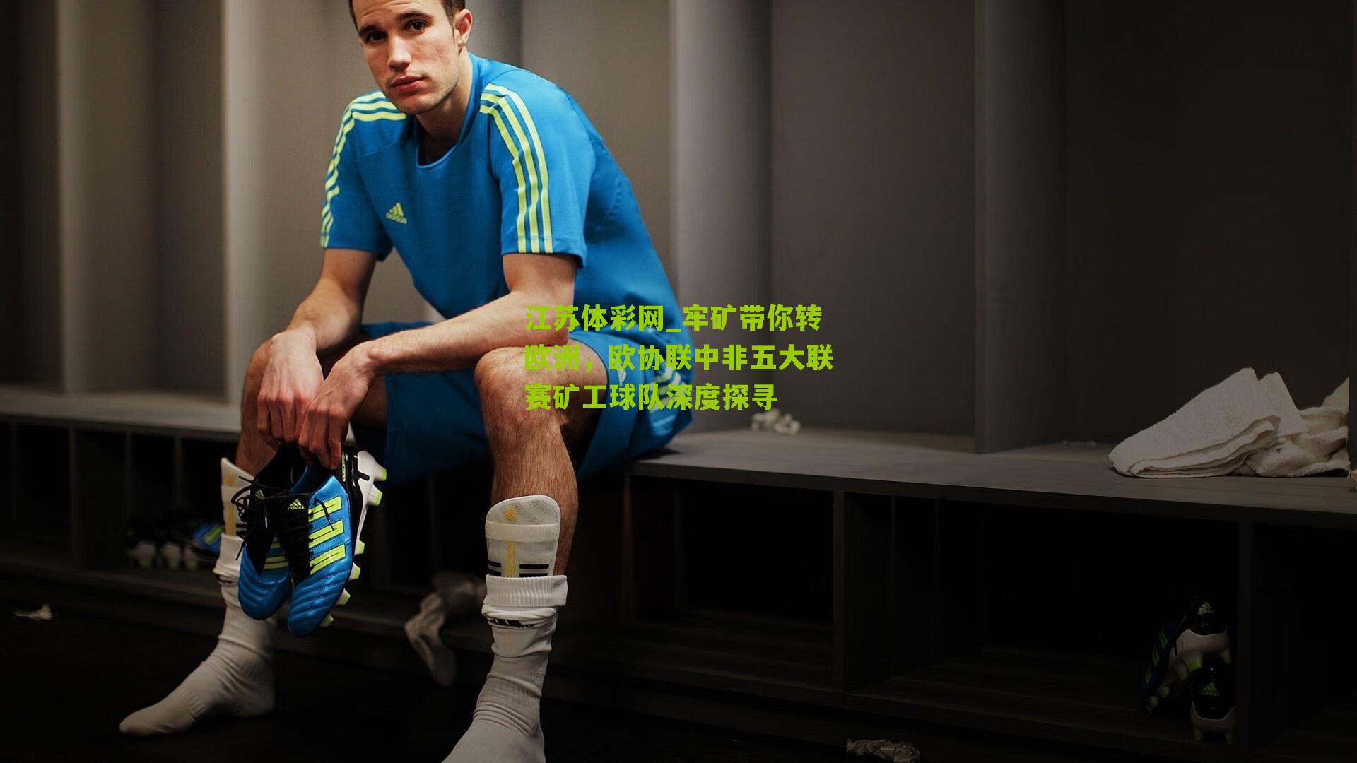 江苏体彩网_牢矿带你转欧洲，欧协联中非五大联赛矿工球队深度探寻