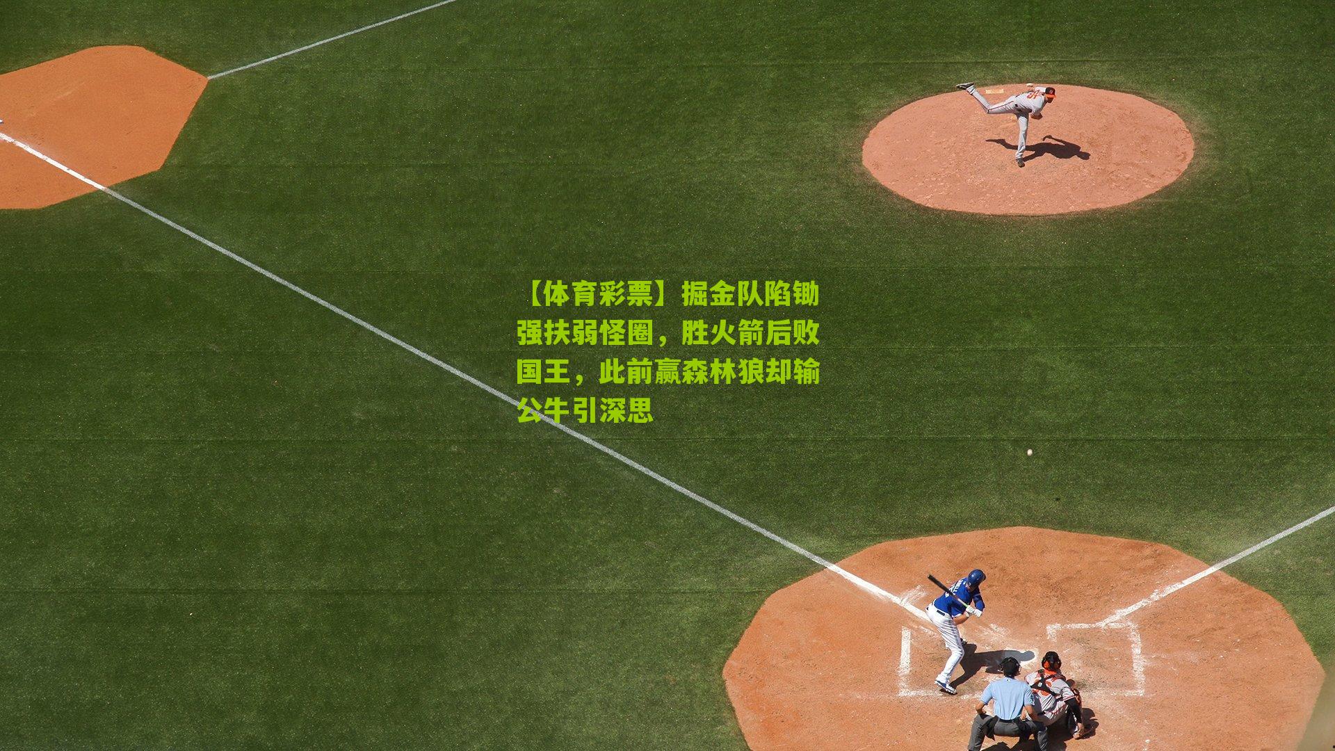 【体育彩票】掘金队陷锄强扶弱怪圈，胜火箭后败国王，此前赢森林狼却输公牛引深思