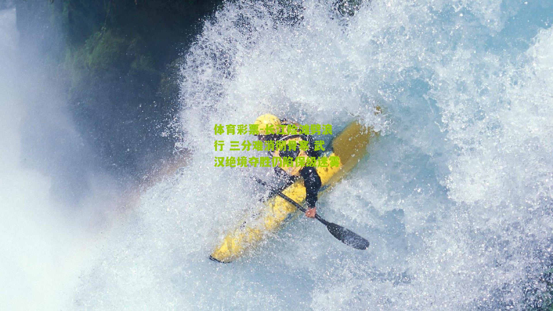 长江险滩劈浪行 三分难消彻骨寒 武汉绝境夺胜仍陷保级迷雾