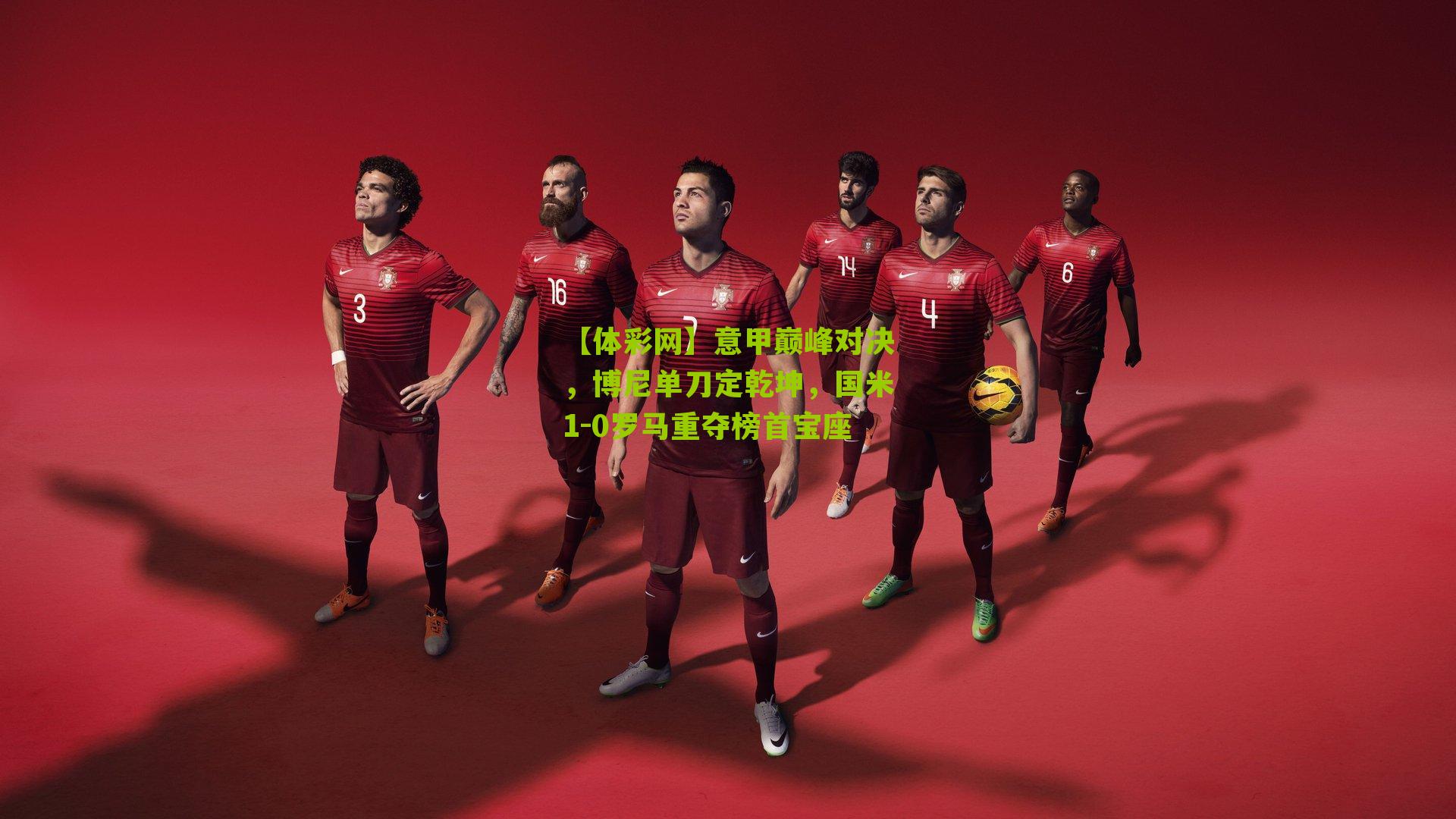 意甲巅峰对决，博尼单刀定乾坤，国米1-0罗马重夺榜首宝座